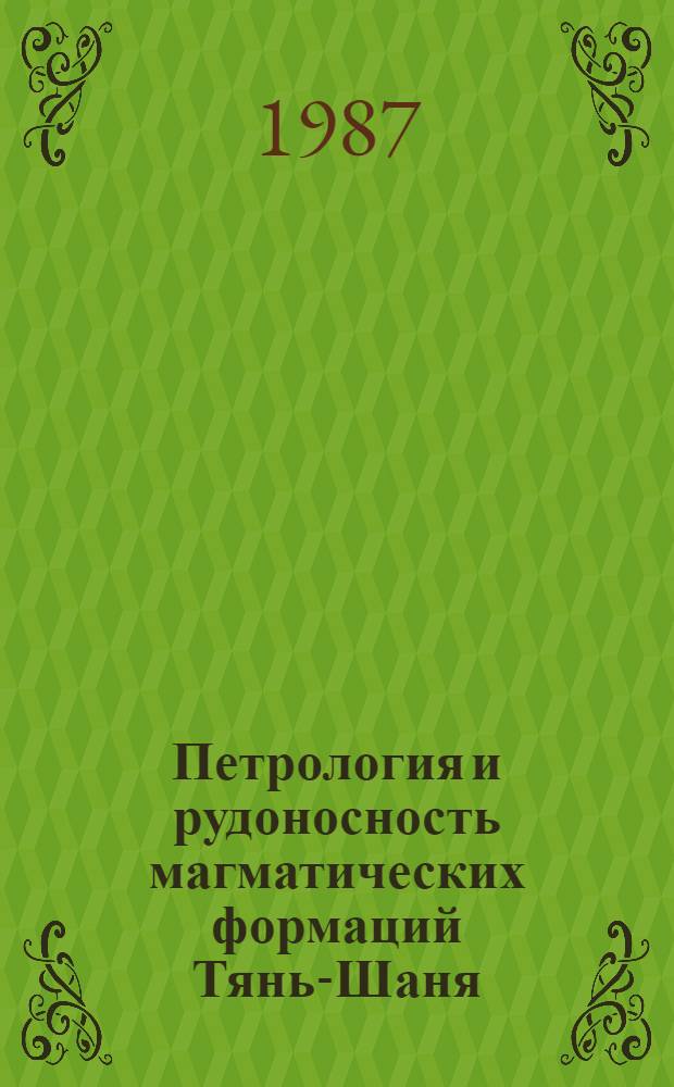 Петрология и рудоносность магматических формаций Тянь-Шаня : Сб. ст.