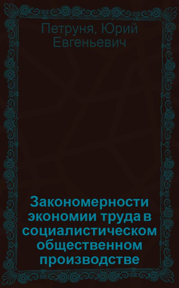 Закономерности экономии труда в социалистическом общественном производстве : Автореф. дис. на соиск. учен. степ. канд. экон. наук : (08.00.01)