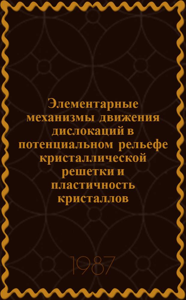 Элементарные механизмы движения дислокаций в потенциальном рельефе кристаллической решетки и пластичность кристаллов : Автореф. дис. на соиск. учен. степ. д-ра физ.-мат. наук : (01.04.07)