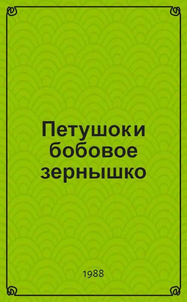 Петушок и бобовое зернышко : Рус. нар. сказка в обраб. О. Капицы : Для дошк. возраста