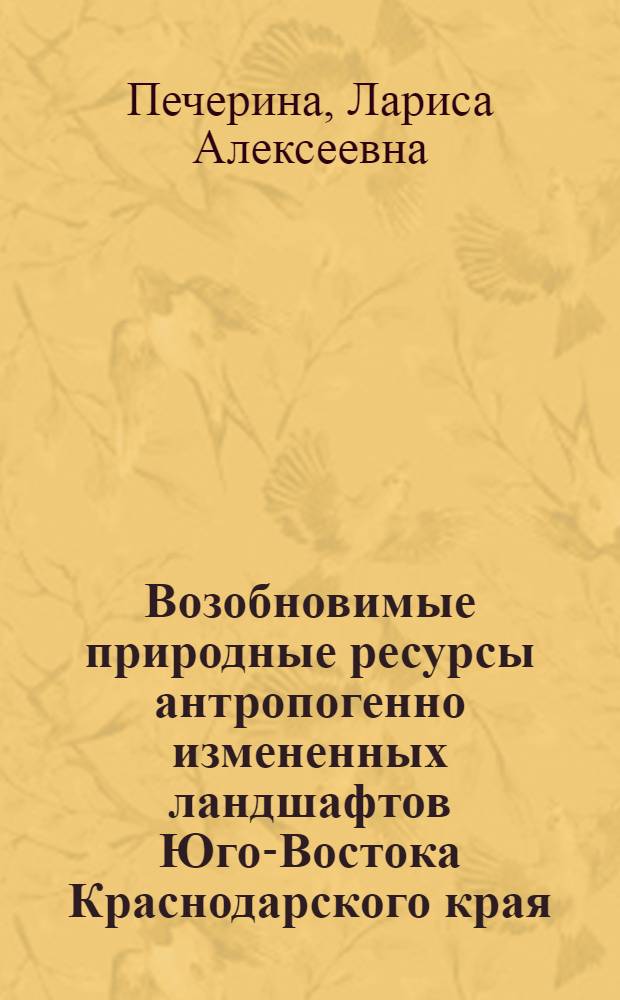 Возобновимые природные ресурсы антропогенно измененных ландшафтов Юго-Востока Краснодарского края, их использование и охрана : Автореф. дис. на соиск. учен. степ. к. г. н