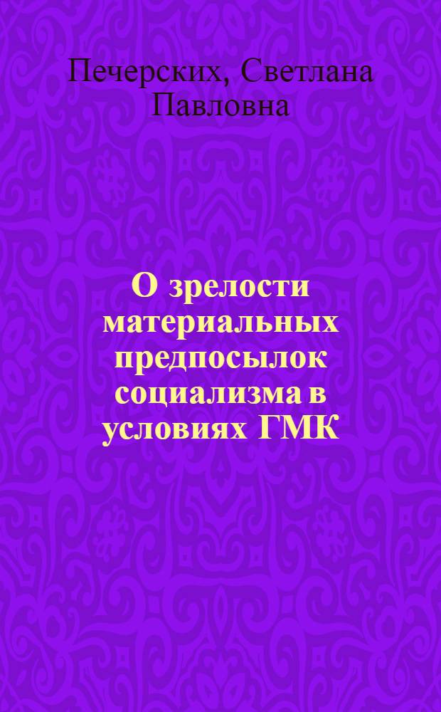 О зрелости материальных предпосылок социализма в условиях ГМК : Автореф. дис. на соиск. учен. степ. канд. филос. наук : (09.00.02)