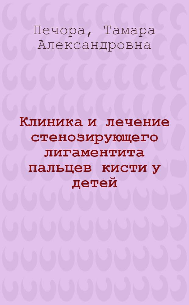 Клиника и лечение стенозирующего лигаментита пальцев кисти у детей : Автореф. дис. на соиск. учен. степ. канд. мед. наук : (14.00.22)