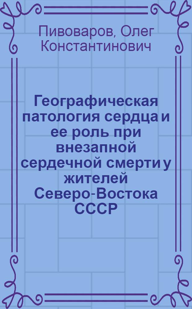Географическая патология сердца и ее роль при внезапной сердечной смерти у жителей Северо-Востока СССР : Автореф. дис. на соиск. учен. степ. к. м. н