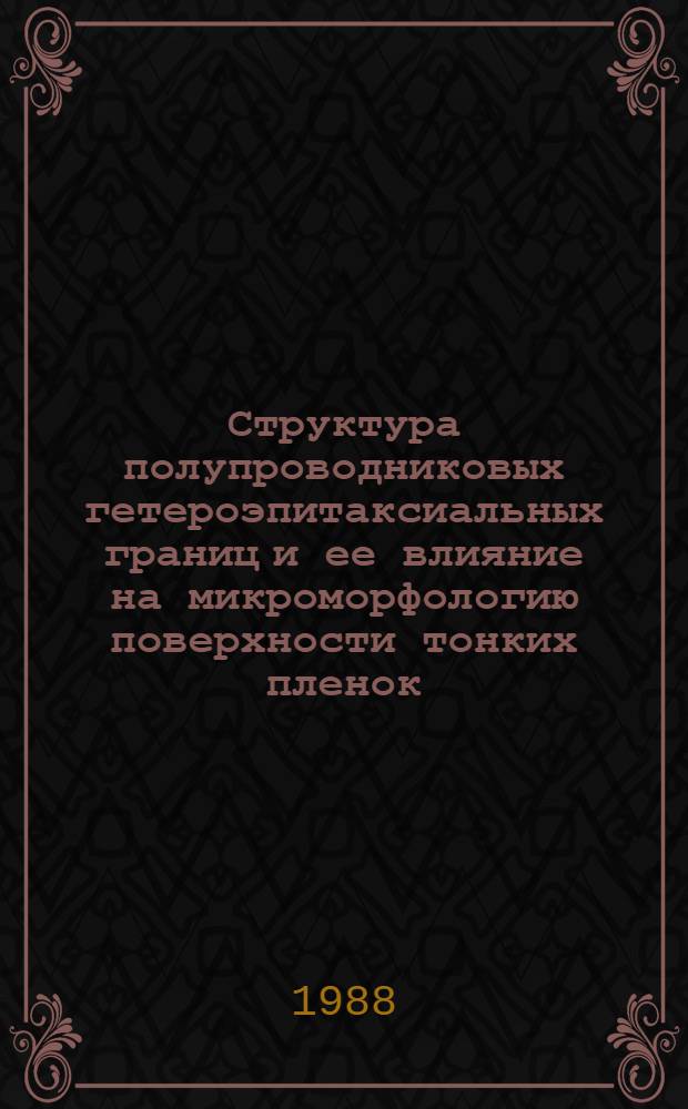Структура полупроводниковых гетероэпитаксиальных границ и ее влияние на микроморфологию поверхности тонких пленок : Автореф. дис. на соиск. учен. степ. канд. физ.-мат. наук : (01.04.07)