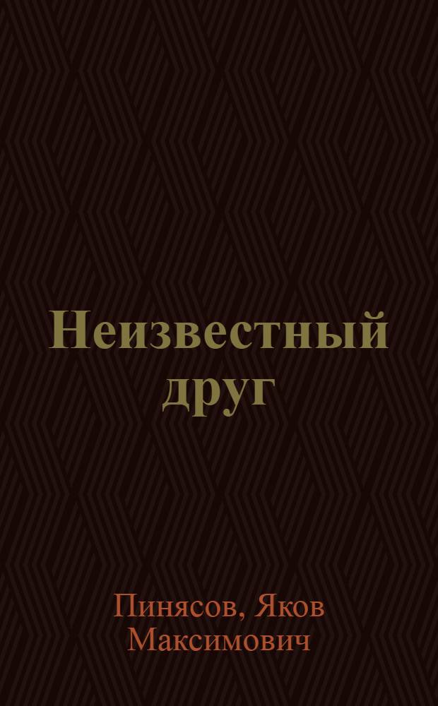 Неизвестный друг : Рассказы и повесть : Для мл. шк. возраста