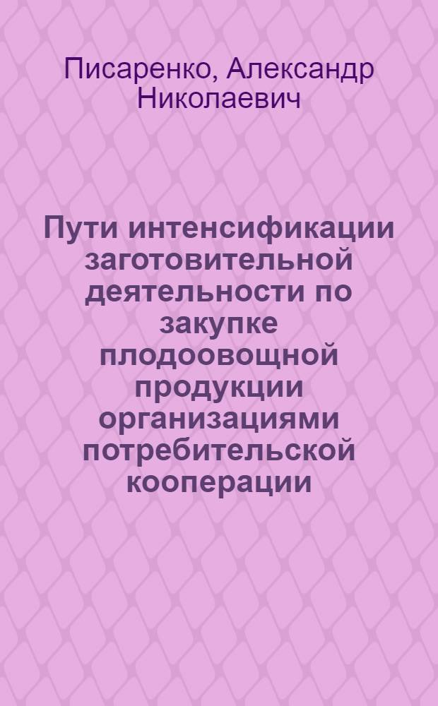 Пути интенсификации заготовительной деятельности по закупке плодоовощной продукции организациями потребительской кооперации : Автореф. дис. на соиск. учен. степ. канд. экон. наук : (08.00.25)
