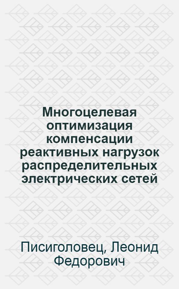 Многоцелевая оптимизация компенсации реактивных нагрузок распределительных электрических сетей : Автореф. дис. на соиск. учен. степ. канд. техн. наук : (05.14.02)