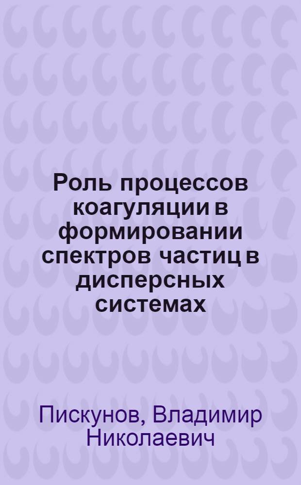Роль процессов коагуляции в формировании спектров частиц в дисперсных системах : Автореф. дис. на соиск. учен. степ. д. ф.-м. н