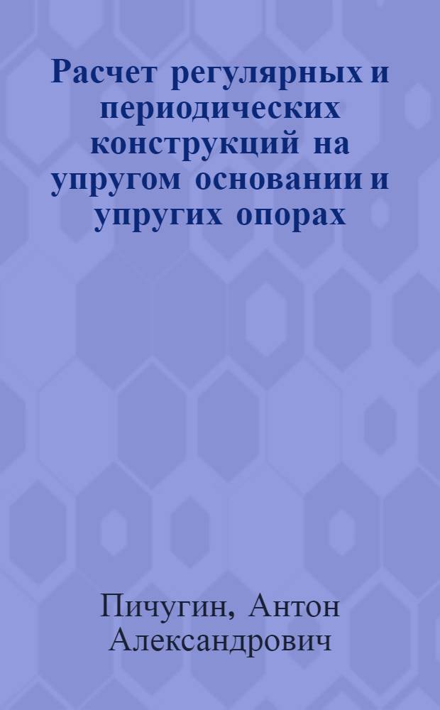 Расчет регулярных и периодических конструкций на упругом основании и упругих опорах : Автореф. дис. на соиск. учен. степ. канд. техн. наук : (01.02.03)