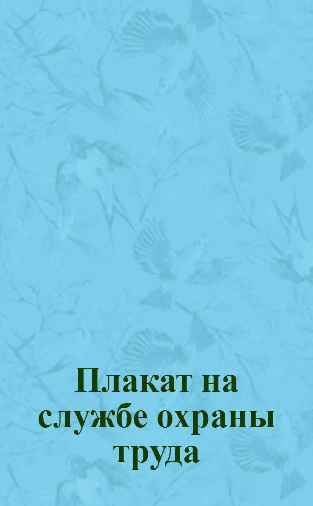 Плакат на службе охраны труда : Лучшие образцы плакатов междунар. выст. : Каталог
