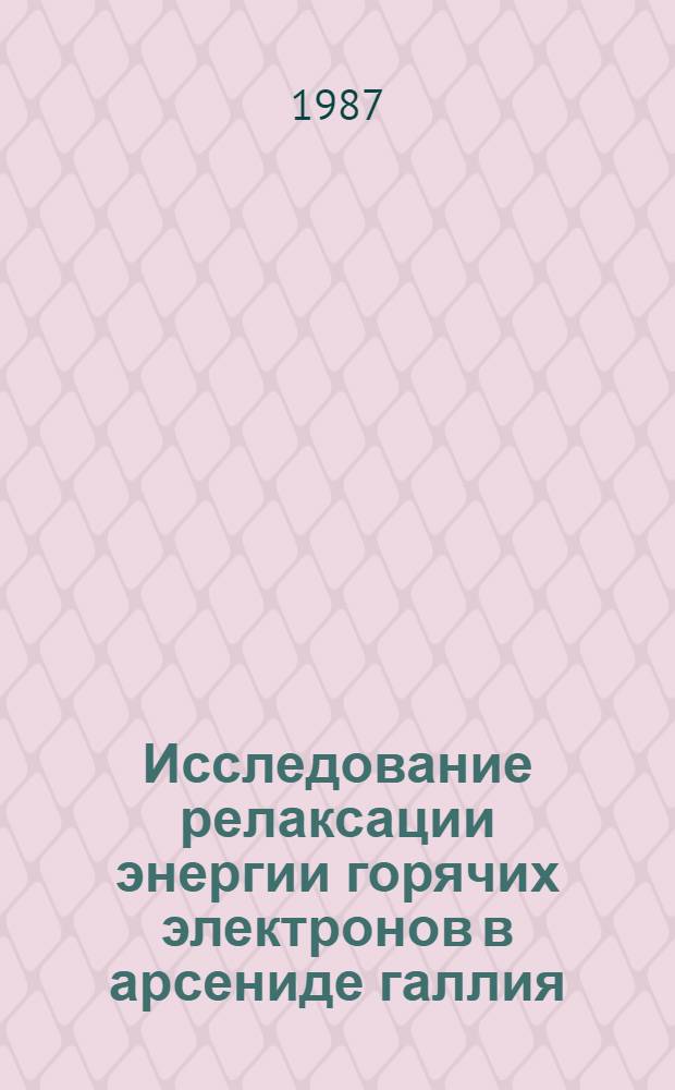 Исследование релаксации энергии горячих электронов в арсениде галлия : Автореф. дис. на соиск. учен. степ. канд. физ.-мат. наук : (01.04.10)