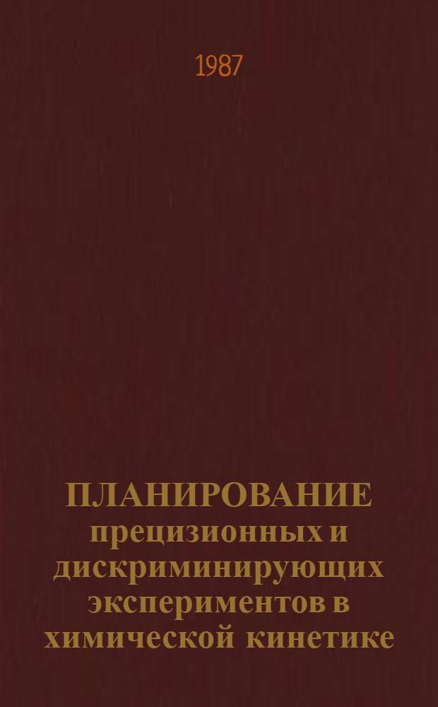 ПЛАНИРОВАНИЕ прецизионных и дискриминирующих экспериментов в химической кинетике : Основы теории оценивания : Учеб. пособие