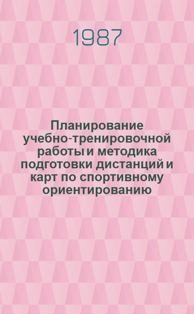 Планирование учебно-тренировочной работы и методика подготовки дистанций и карт по спортивному ориентированию : Метод. рекомендации