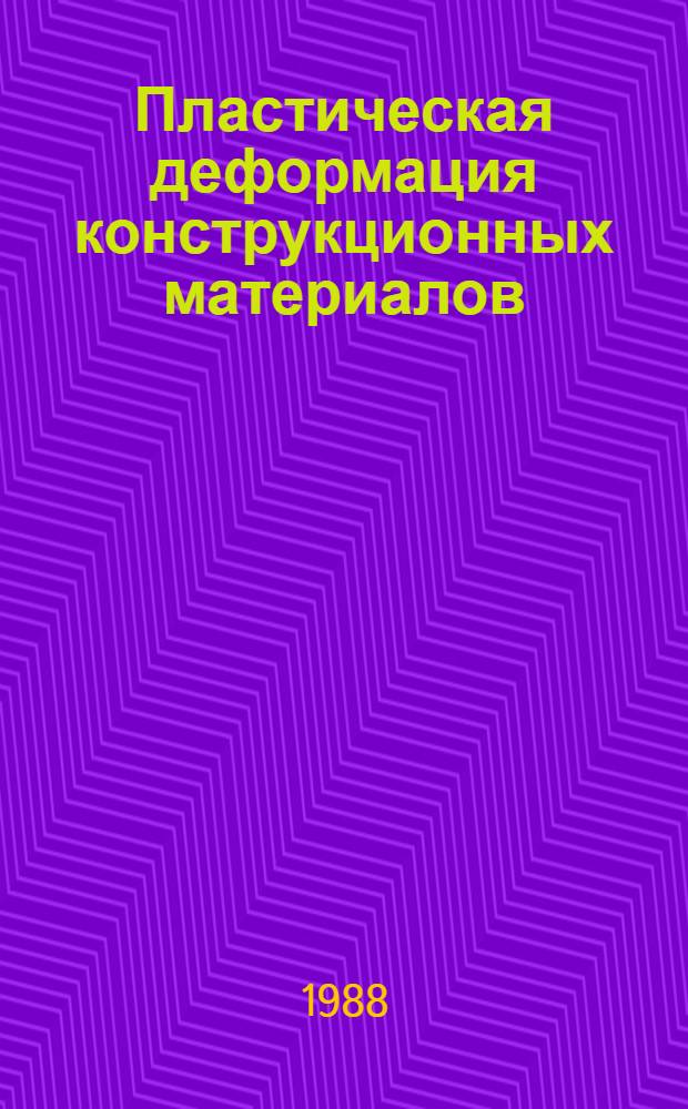 Пластическая деформация конструкционных материалов : Сб. ст.