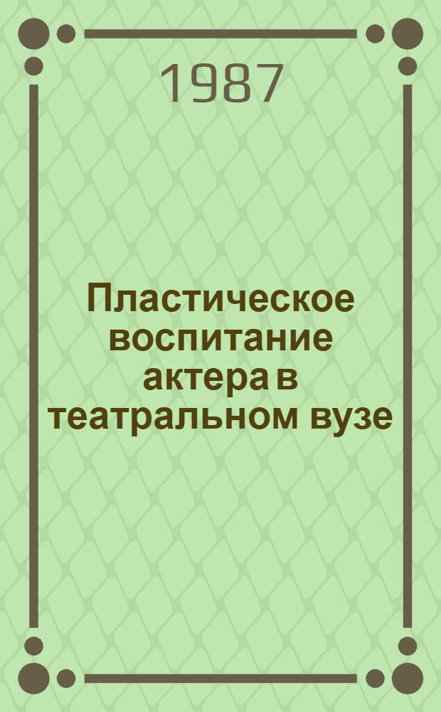 Пластическое воспитание актера в театральном вузе : Сб. науч. тр