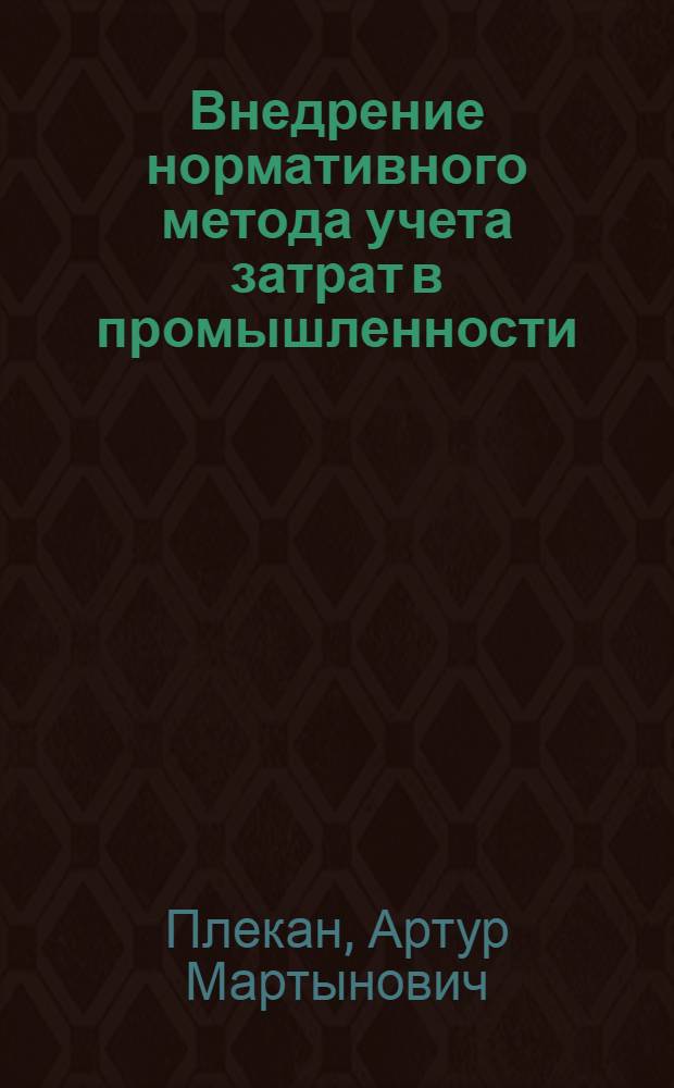 Внедрение нормативного метода учета затрат в промышленности: правовой аспект : (На прим. ЛатвССР) : Учеб. пособие