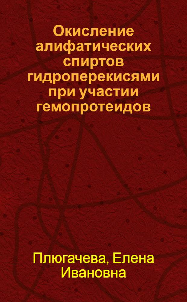 Окисление алифатических спиртов гидроперекисями при участии гемопротеидов : Автореф. дис. на соиск. учен. степ. канд. хим. наук : (02.00.04)