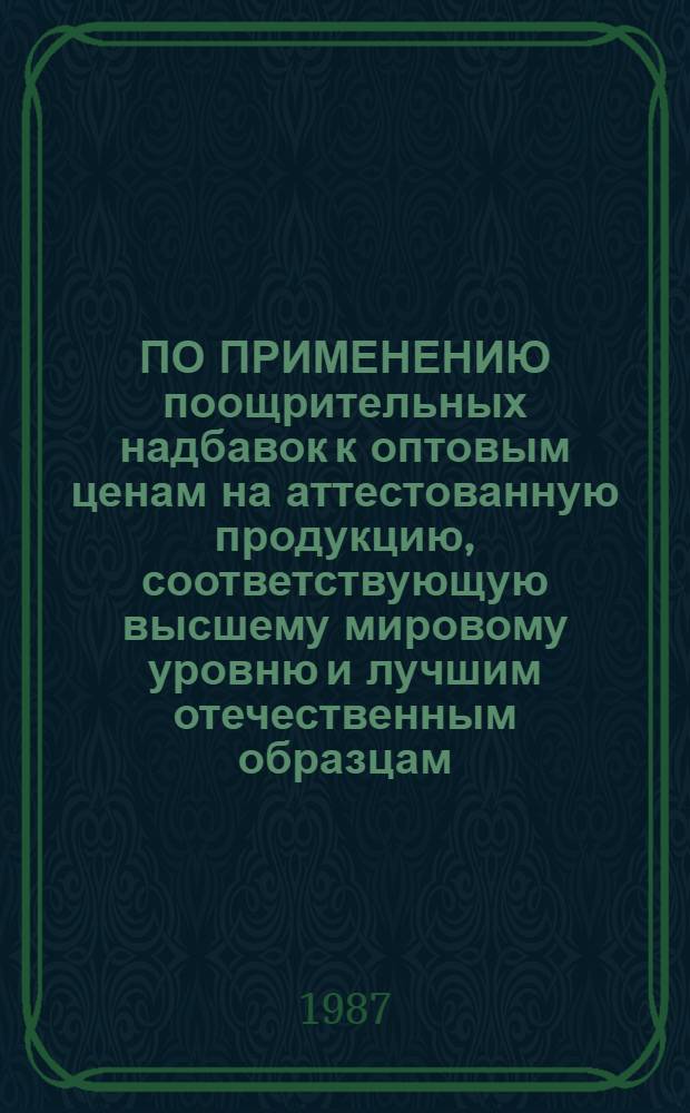 ПО ПРИМЕНЕНИЮ поощрительных надбавок к оптовым ценам на аттестованную продукцию, соответствующую высшему мировому уровню и лучшим отечественным образцам, и скидок с оптовых цен на продукцию, не прошедшую аттестацию и выпускаемую с отступлением от требований стандартов и технических условий : Инструкция : Утв. ЦК ДОСААФ СССР и ввести в действие с 01.07.87 г.