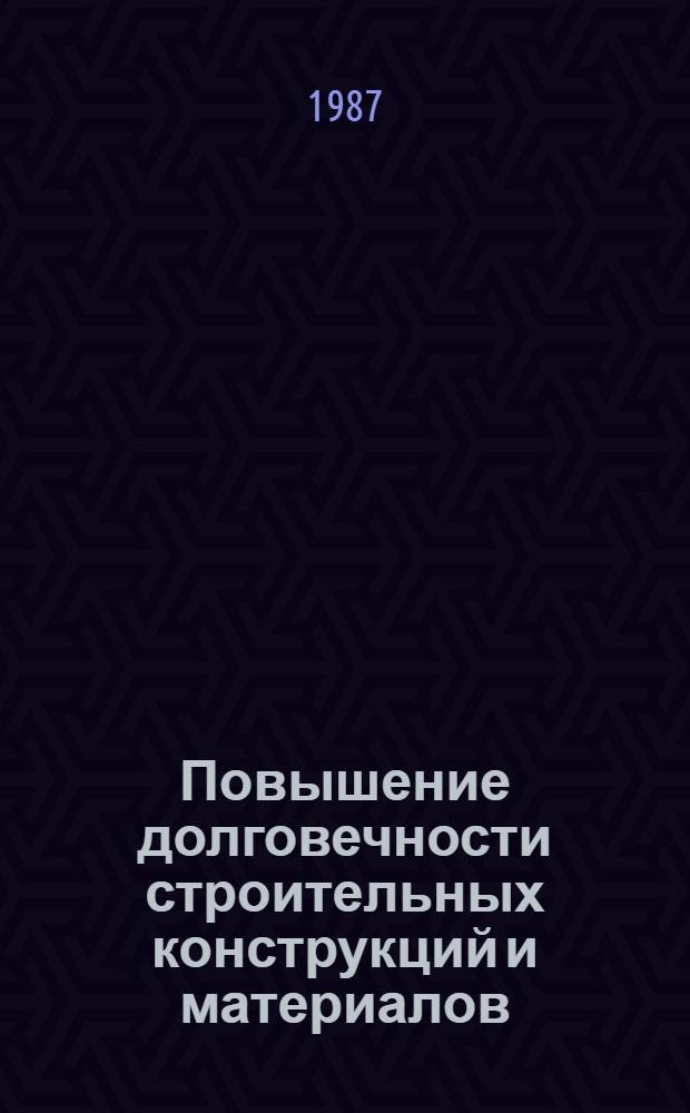 Повышение долговечности строительных конструкций и материалов : Сб. науч. тр