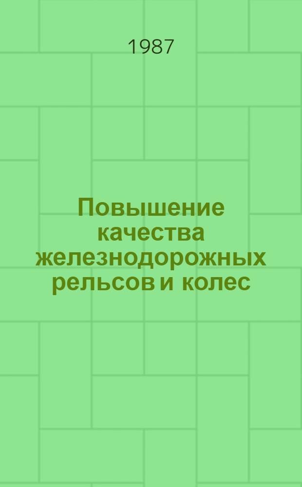 Повышение качества железнодорожных рельсов и колес : Отрасл. сб. науч. тр