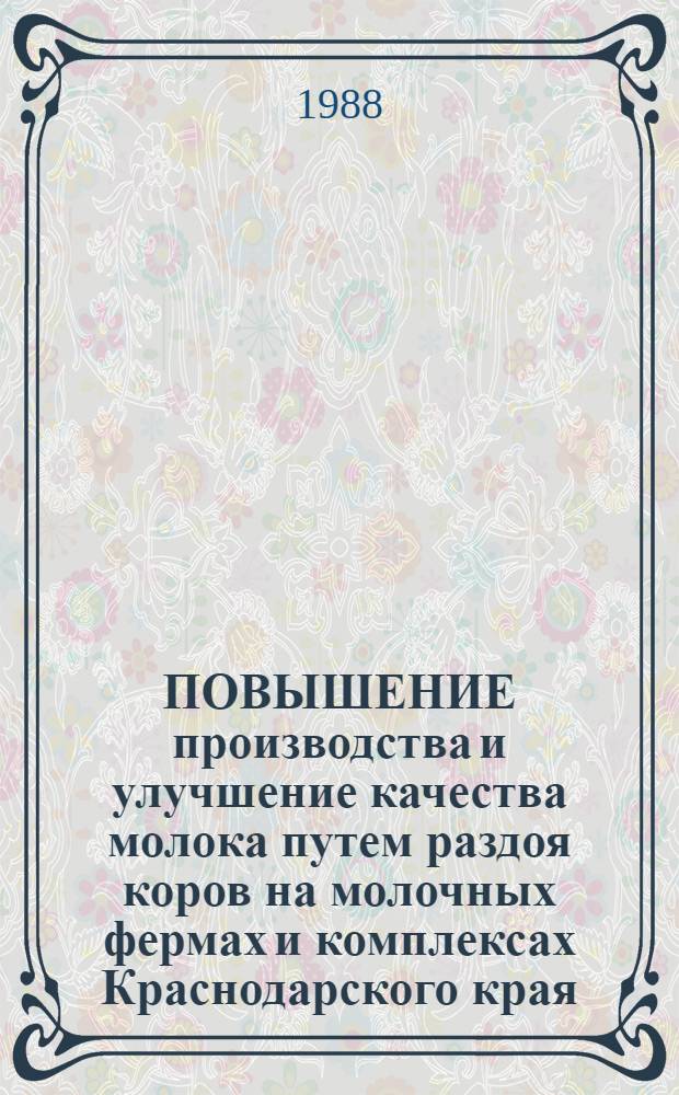 ПОВЫШЕНИЕ производства и улучшение качества молока путем раздоя коров на молочных фермах и комплексах Краснодарского края : Рекомендации