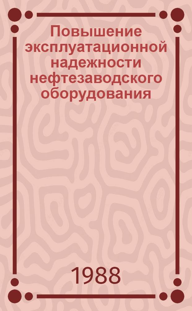Повышение эксплуатационной надежности нефтезаводского оборудования : Сб. науч. тр