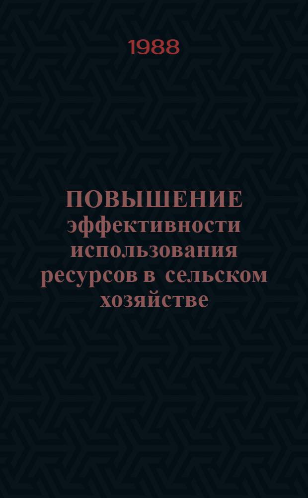 ПОВЫШЕНИЕ эффективности использования ресурсов в сельском хозяйстве : Сб. ст.