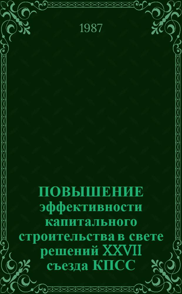 ПОВЫШЕНИЕ эффективности капитального строительства в свете решений XXVII съезда КПСС : Тез. докл. обл. семинара-совещ. (Самарканд, май 1987 г.)