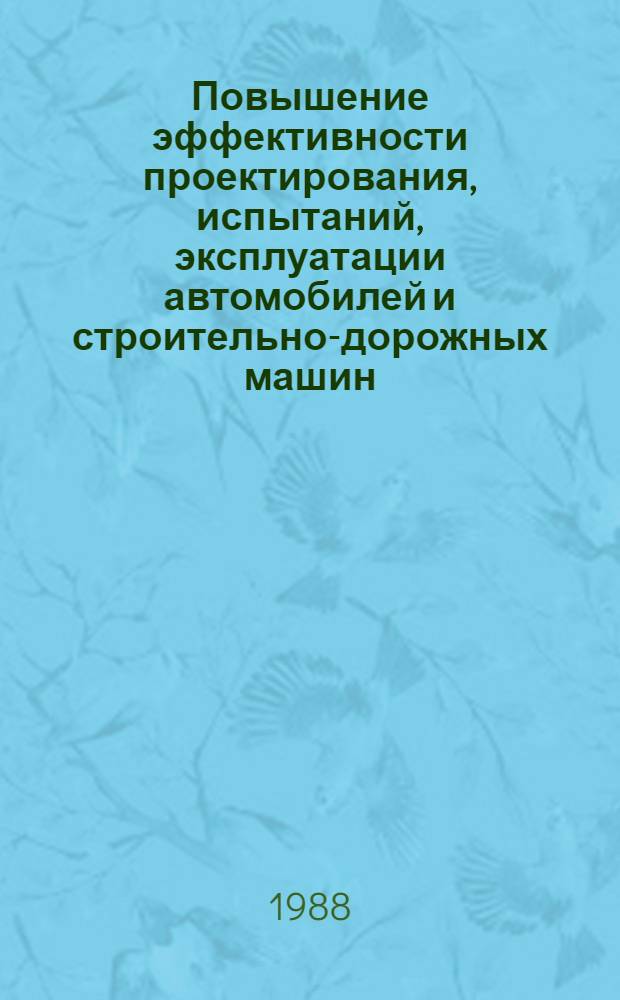 Повышение эффективности проектирования, испытаний, эксплуатации автомобилей и строительно-дорожных машин : Науч.-техн. конф. : (Тез. докл. и сообщ.)