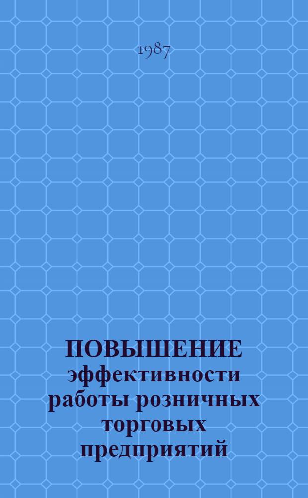 ПОВЫШЕНИЕ эффективности работы розничных торговых предприятий : Метод. рекомендации