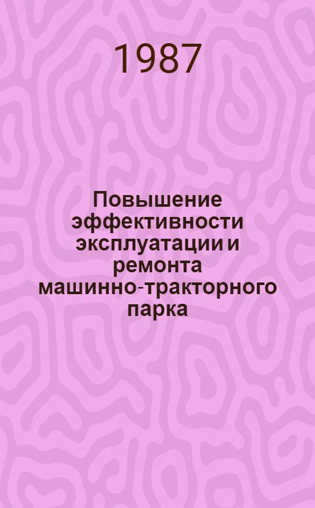 Повышение эффективности эксплуатации и ремонта машинно-тракторного парка : Сб. науч. тр
