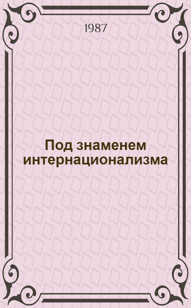 Под знаменем интернационализма : Деятельность Адыг. обл. парт. орг., 1917-1987