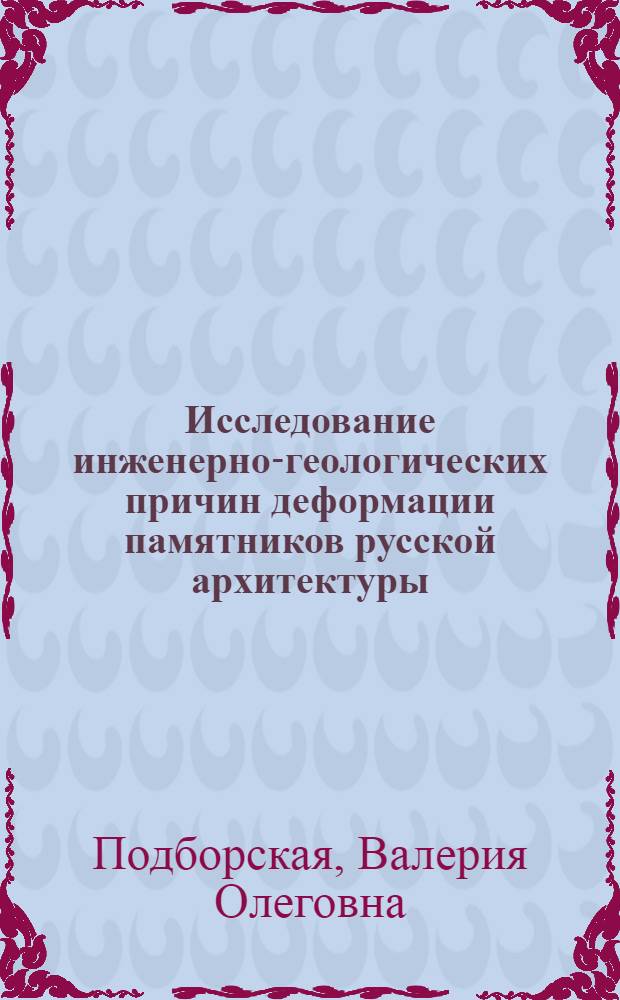 Исследование инженерно-геологических причин деформации памятников русской архитектуры : Автореф. дис. на соиск. учен. степ. канд. геол.-минерал. наук : (04.00.07)