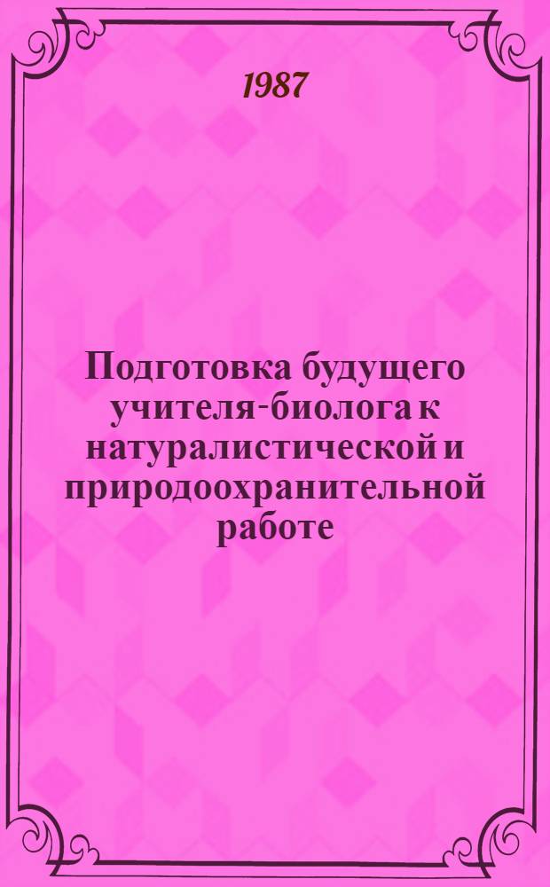 Подготовка будущего учителя-биолога к натуралистической и природоохранительной работе : Учеб. пособие