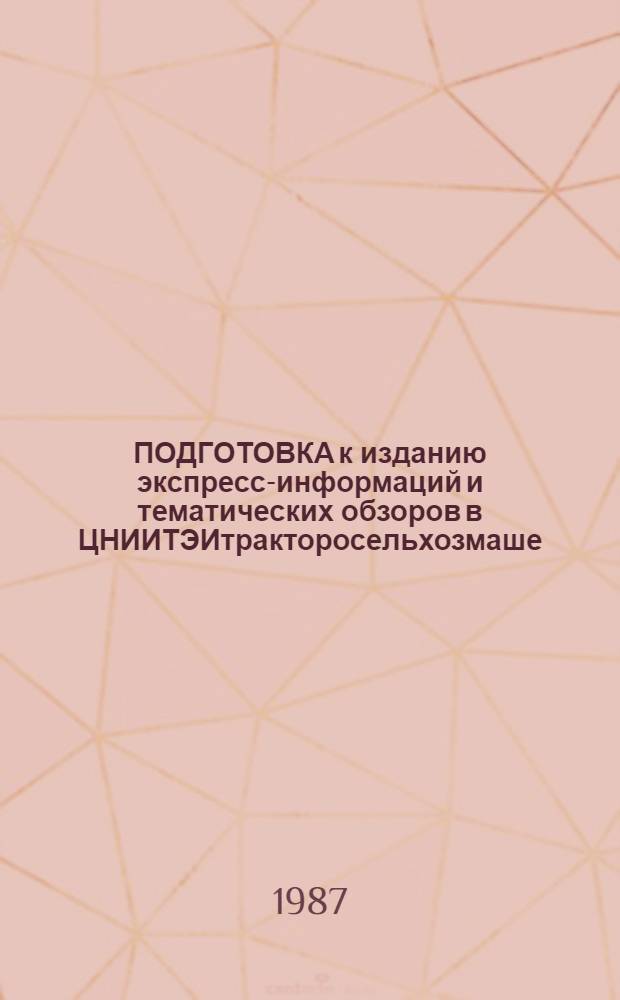 ПОДГОТОВКА к изданию экспресс-информаций и тематических обзоров в ЦНИИТЭИтракторосельхозмаше : (Инструкция) : Утв. 28.09.87