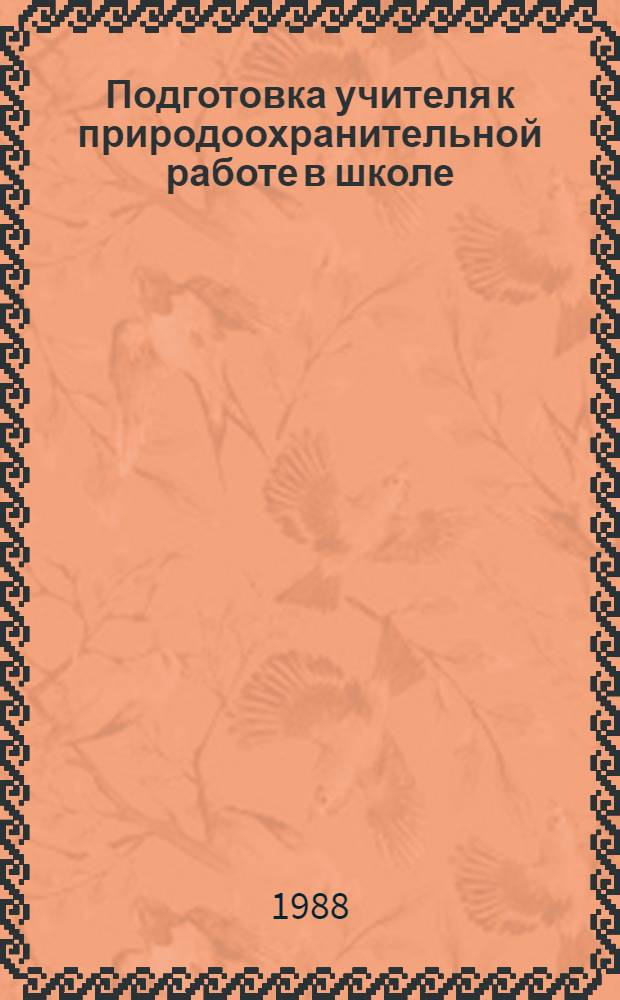 Подготовка учителя к природоохранительной работе в школе : Сб. науч. тр