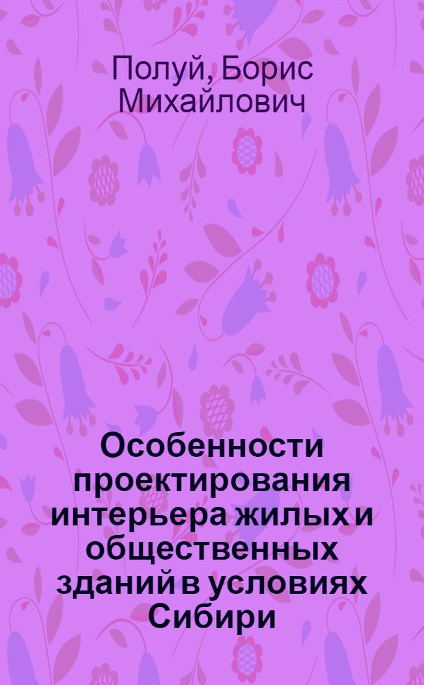 Особенности проектирования интерьера жилых и общественных зданий в условиях Сибири : Учеб. пособие