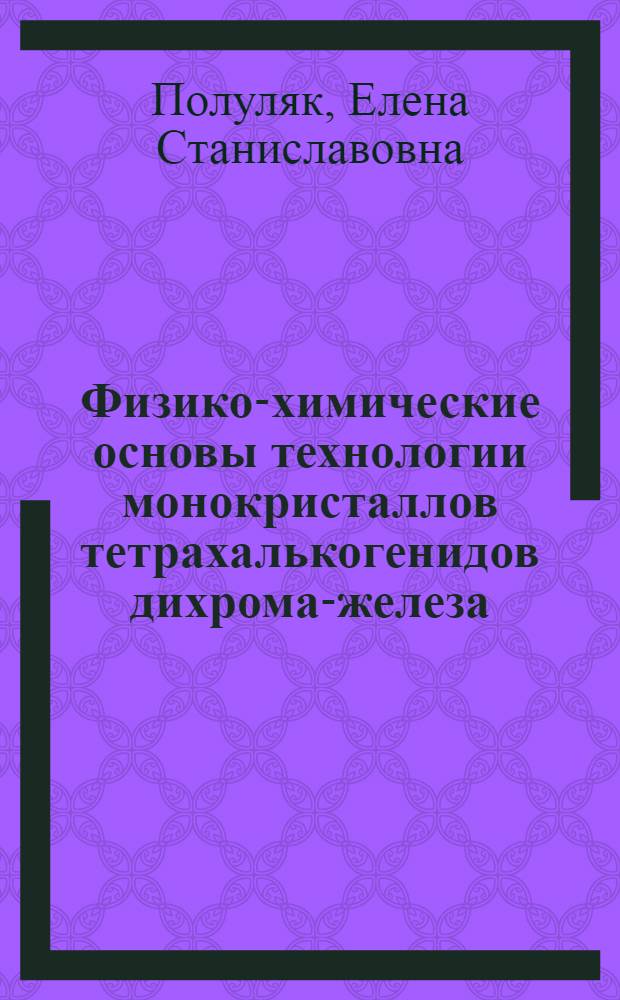 Физико-химические основы технологии монокристаллов тетрахалькогенидов дихрома-железа, кобальта, ртути и твердых растворов на их основе : Автореф. дис. на соиск. учен. степ. к. х. н