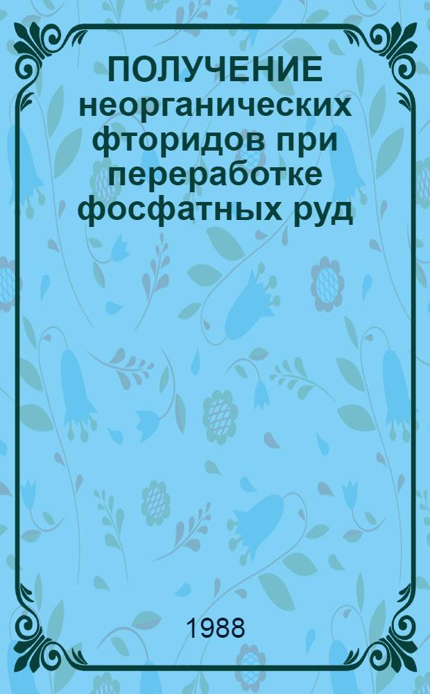 ПОЛУЧЕНИЕ неорганических фторидов при переработке фосфатных руд : Сб. ст.