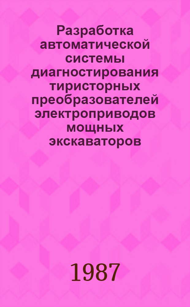 Разработка автоматической системы диагностирования тиристорных преобразователей электроприводов мощных экскаваторов : Автореф. дис. на соиск. учен. степ. канд. техн. наук : (05.13.07)