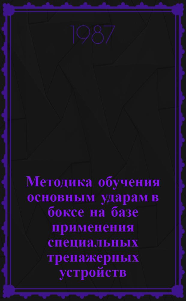 Методика обучения основным ударам в боксе на базе применения специальных тренажерных устройств : Автореф. дис. на соиск. учен. степ. канд. пед. наук : (13.00.04)