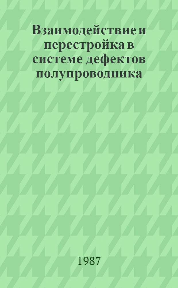 Взаимодействие и перестройка в системе дефектов полупроводника : Автореф. дис. на соиск. учен. степ. канд. физ.-мат. наук : (01.04.10)