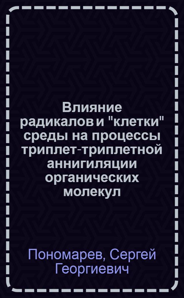 Влияние радикалов и "клетки" среды на процессы триплет-триплетной аннигиляции органических молекул : Автореф. дис. на соиск. учен. степ. канд. физ.-мат. наук : (01.04.05)