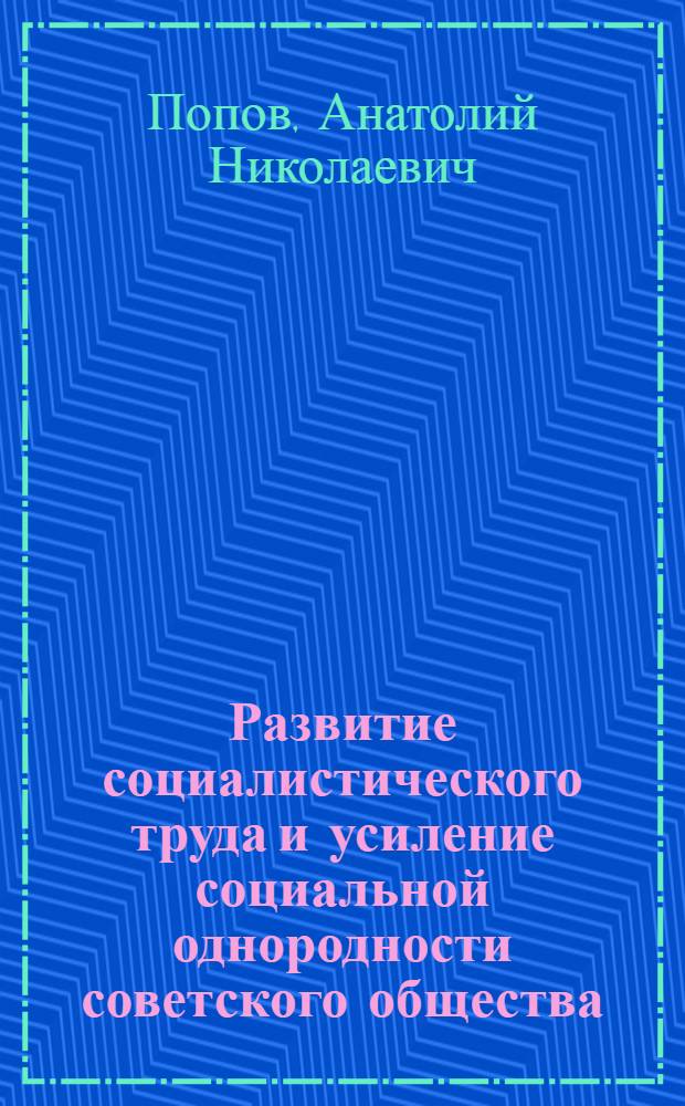 Развитие социалистического труда и усиление социальной однородности советского общества : Автореф. дис. на соиск. учен. степ. д-ра филос. наук : (09.00.02)