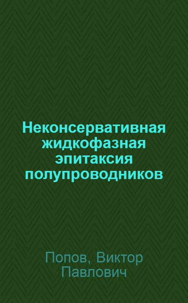 Неконсервативная жидкофазная эпитаксия полупроводников : Автореф. дис. на соиск. учен. степ. д. ф.-м. н