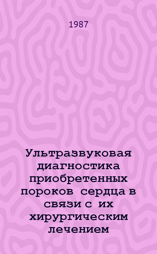 Ультразвуковая диагностика приобретенных пороков сердца в связи с их хирургическим лечением : Автореф. дис. на соиск. учен. степ. канд. мед. наук : (14.00.27)