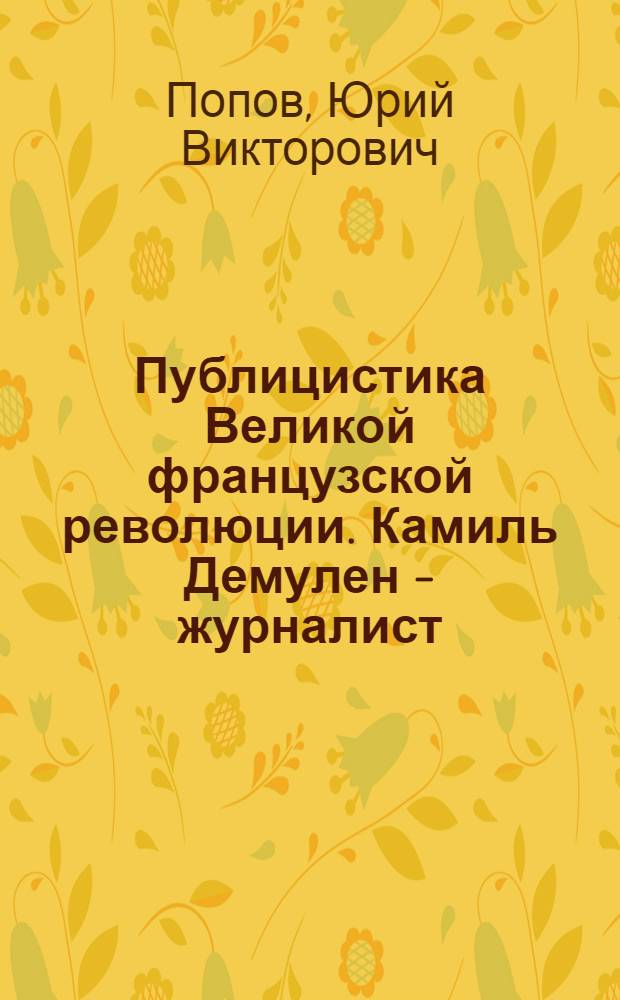 Публицистика Великой французской революции. Камиль Демулен - журналист : Учеб.-метод. пособие для студентов фак. и отд-ний журналистики гос. ун-тов