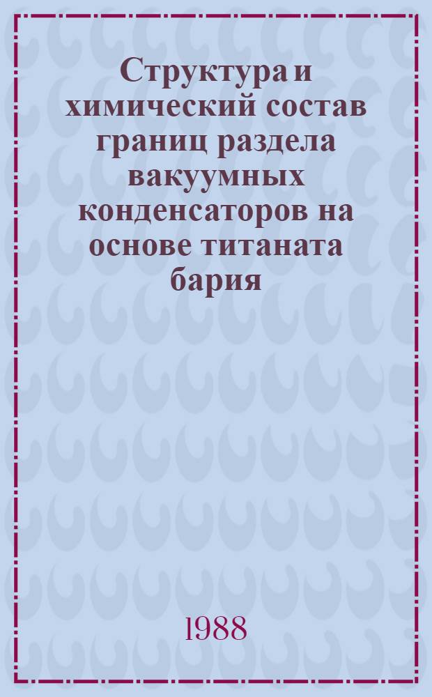 Структура и химический состав границ раздела вакуумных конденсаторов на основе титаната бария, синтезированных катодным распылением : Автореф. дис. на соиск. учен. степ. к. ф.-м. н