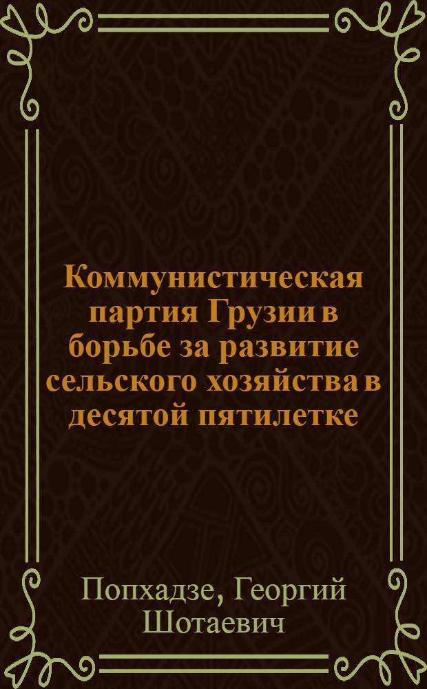 Коммунистическая партия Грузии в борьбе за развитие сельского хозяйства в десятой пятилетке (1976-1980 гг.) : Автореф. дис. на соиск. учен. степ. канд. ист. наук : (07.00.01)